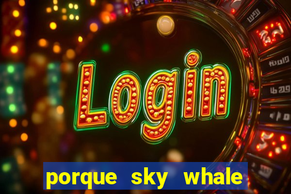 porque sky whale saiu da play store